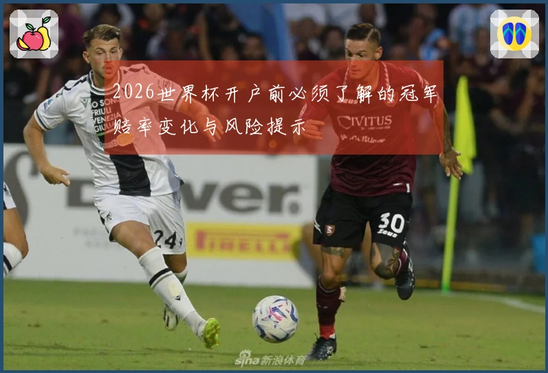 2026世界杯开户前必须了解的冠军赔率变化与风险提示