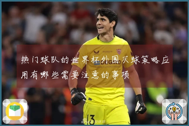 热门球队的世界杯外围买球策略应用有哪些需要注意的事项