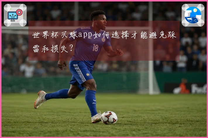 世界杯买球app如何选择才能避免踩雷和损失？