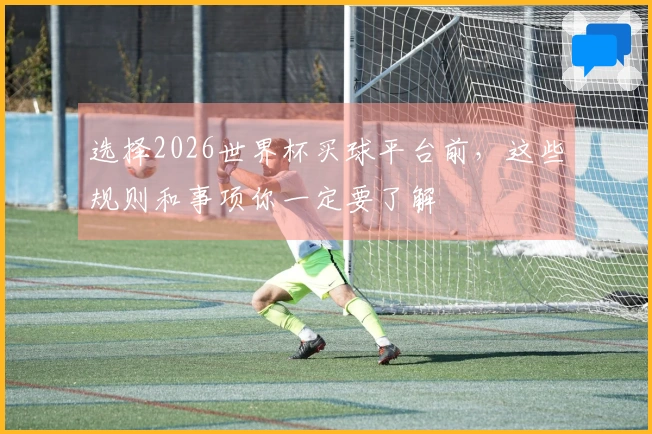 选择2026世界杯买球平台前，这些规则和事项你一定要了解